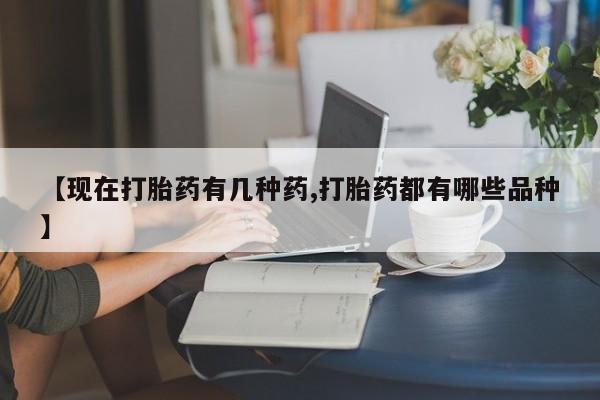 网上打胎药专门卖店【现在打胎药有几种药,打胎药都有哪些品种】