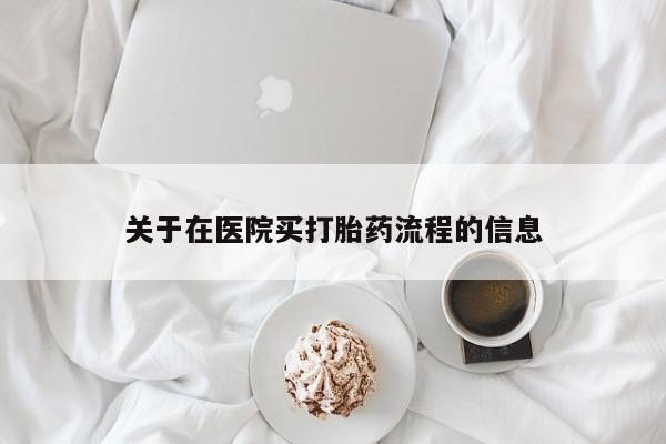 网上打胎药专门卖店关于在医院买打胎药流程的信息