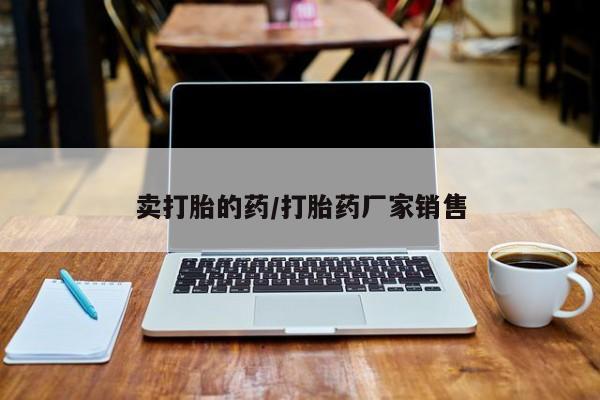 网上打胎药专门卖店卖打胎的药/打胎药厂家销售