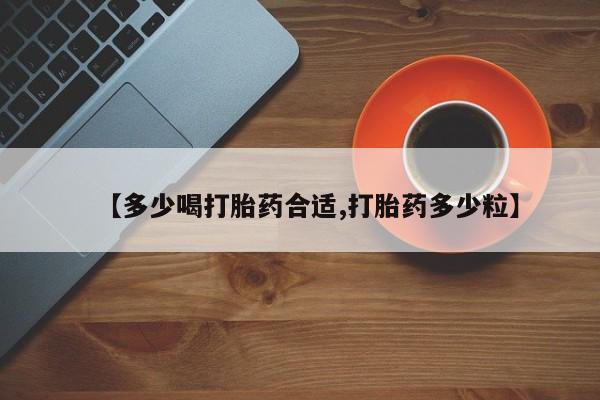 网上打胎药专门卖店【多少喝打胎药合适,打胎药多少粒】