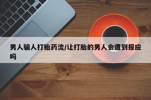 网上打胎药专门卖店男人骗人打胎药流/让打胎的男人会遭到报应吗