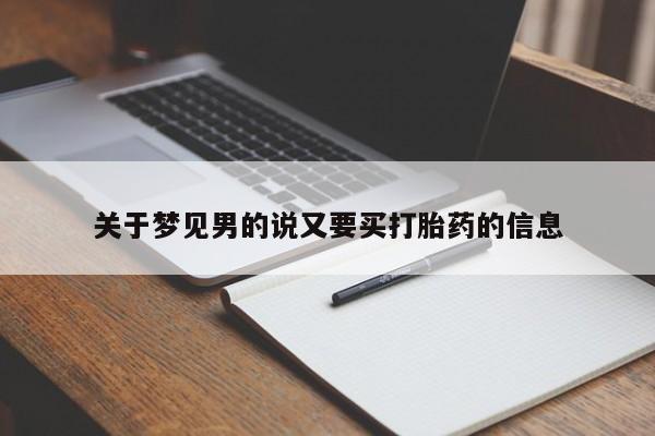 网上打胎药专门卖店关于梦见男的说又要买打胎药的信息